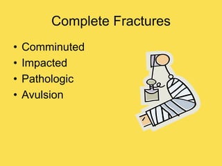 Complete Fractures
• Comminuted
• Impacted
• Pathologic
• Avulsion
 