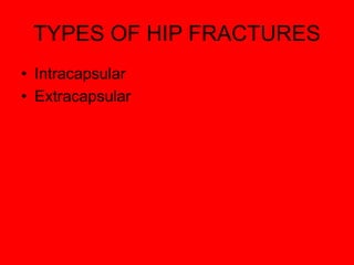 TYPES OF HIP FRACTURES
• Intracapsular
• Extracapsular
 