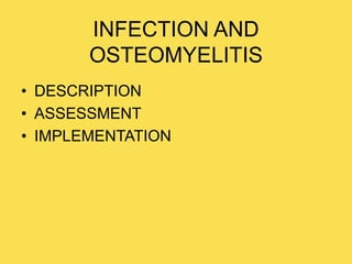 INFECTION AND
OSTEOMYELITIS
• DESCRIPTION
• ASSESSMENT
• IMPLEMENTATION
 