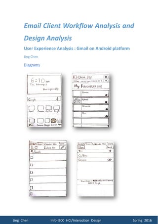 Jing Chen Info-I300 HCI/Interaction Design Spring 2016
Email Client Workflow Analysis and
Design Analysis
User Experience Analysis : Gmail on Android platform
Jing Chen
Diagrams
 
