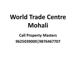 World Trade Centre
Mohali
Call Property Masters
9625039000|9876467707
 