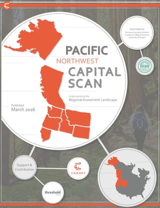 Pacific Northwest Capital Scan
PACIFIC
NORTHWEST
Support &
Contribution
Published
March 2016
Business Innovation Institute
LundquistCollege of Business
University ofOregon
Submitted by
Understanding the
Regional Investment Landscape
 