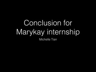 Conclusion for
Marykay internship
Michelle Tian
 