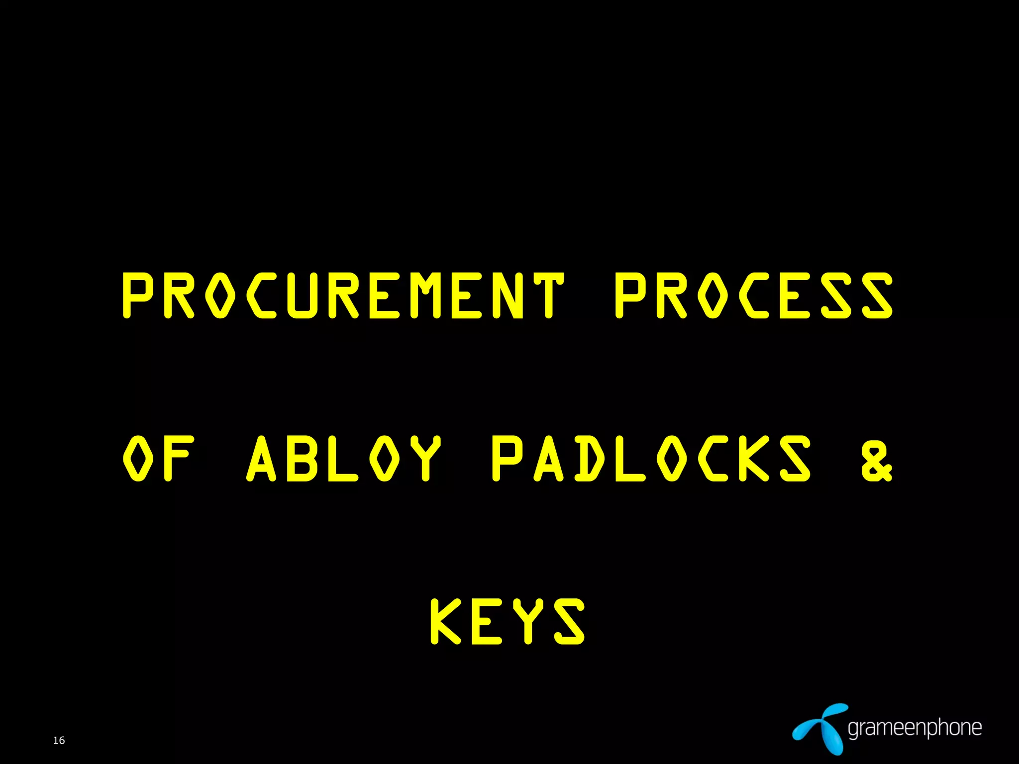 16
PROCUREMENT PROCESS
OF ABLOY PADLOCKS &
KEYS
 