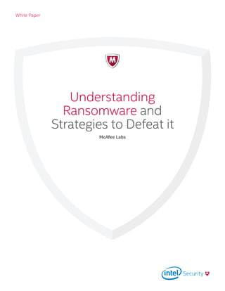 White Paper
Understanding
Ransomware and
Strategies to Defeat it
McAfee Labs
 