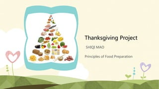 Thanksgiving Project
SHIQI MAO
Principles of Food Preparation
 