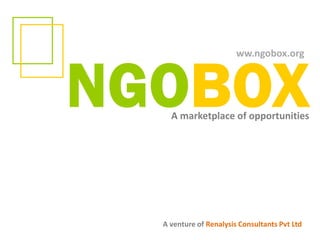 A venture of Renalysis Consultants Pvt Ltd
A marketplace of opportunities
ww.ngobox.org
 