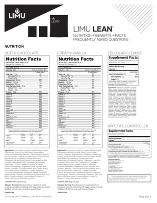 LIMU LEAN
®
NUTRITION + BENEFITS + FACTS
FREQUENTLY ASKED QUESTIONS
PAGE 1 OF 5© 2014 THE LIMU COMPANY, LLC. ALL RIGHTS RESERVED.
NUTRITION
DUTCH CHOCOLATE CREAMY VANILLA CELLULAR CLEANSE
APPETITE CONTROLLER
***These statements have not been evaluated by the Food
and Drug Administration. This product is not intended to
diagnose, treat, cure or prevent any disease.
 