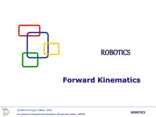 ROBOTICS
Forward Kinematics
TEMPUS IV Project: 158644 – JPCR
Development of Regional Interdisciplinary Mechatronic Studies - DRIMS
ROBOTICS
 