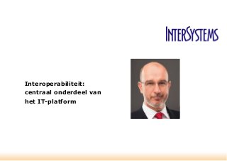 Interoperabiliteit:
centraal onderdeel van
het IT-platform
 