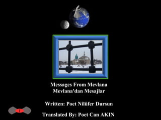 Messages From Mevlana  Mevlana'dan Mesajlar  Written: Poet Nilüfer Dursun  Translated By: Poet Can AKIN   