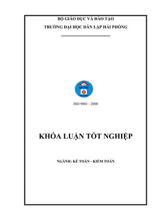 BỘ GIÁO DỤC VÀ ĐÀO TẠO
TRƢỜNG ĐẠI HỌC DÂN LẬP HẢI PHÒNG
-------------------------------
ISO 9001 : 2008
KHÓA LUẬN TỐT NGHIỆP
NGÀNH: KẾ TOÁN - KIỂM TOÁN
 