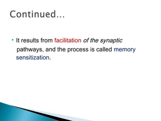  It results from facilitation of the synaptic
pathways, and the process is called memory
sensitization.
 