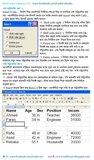 Want more Updates 
†mj mwbœ‡ewkZ Kiv t
Insert>Cells...
Insert Cells...
 Shift cells right Ok
 Shift cells down Ok
 Entire row Ok
 Entire column Ok
mvwi mwbœ‡ewkZ Kiv t
IqvK©kx‡U A‡bKmgq Gw›UªK…Z †iKW©mg~‡ni gv‡S bZzb GK ev GKvwaK †iKW© XzKv‡bvi cÖ‡qvRb
n‡Z cv‡i| G‡¶‡Î bZzb mvwi mwbœ‡ewkZ K‡i Zv‡Z bZzb †iKW© Gw›Uª Kiv hvq| mvwi mwbœ‡ewkZ
Kivi Rb¨|

 Insert Rows
 