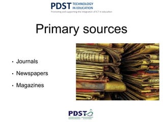 Primary sources
• Journals
• Newspapers
• Magazines
 