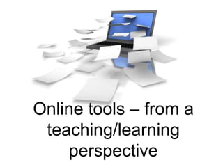 Online tools – from a
teaching/learning
perspective
 