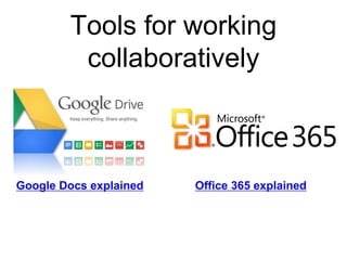 Tools for working
collaboratively
Google Docs explained Office 365 explained
 