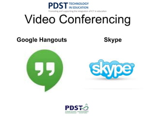 Video Conferencing
Google Hangouts Skype
 