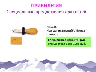 ПРИВИЛЕГИЯ

Специальные предложения для гостей
РП1255
Нож деликатесный Universal
с чехлом
Специальная цена 899 руб.
Стандартная цена 1099 руб.

 