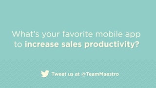 increase sales productivity?
What’s your favorite mobile app
to increase sales productivity?
Tweet us at @TeamMaestroTweet us at @TeamMaestro
 