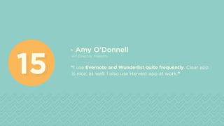 - Amy O’Donnell
Art Director, Maestro
“I use Evernote and Wunderlist quite frequently. Clear app
is nice, as well. I also ...