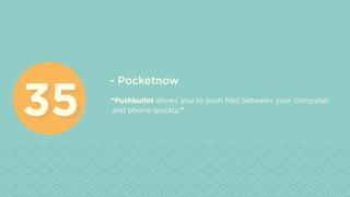 - Pocketnow
“Pushbullet allows you to push files between your computer
and phone quickly.”
3535
 