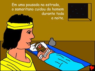 Em uma pousada na estrada,
o samaritano cuidou do homem
durante toda
a noite.
 