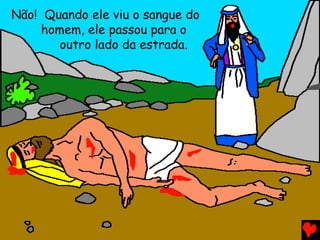 Não! Quando ele viu o sangue do
homem, ele passou para o
outro lado da estrada.
 