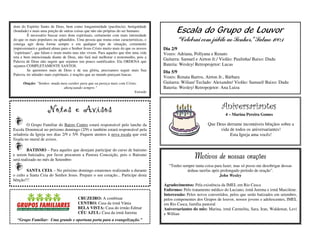 dom do Espírito Santo de Deus, bem como longanimidade (paciência), benignidade
(bondade) e mais uma porção de outras coisas que não são próprias do ser humano.
         É necessário buscar estes dons espirituais, certamente com mais intensidade
                                                                                               Escala do Grupo de Louvor
do que os mais populares ou aplaudidos. Uma pessoa que reuna estas características, e          “Celebrai com júbilo ao Senhor.” Salmo 100:1
consiga agir desta forma sempre e em qualquer tipo de situação, certamente
impressionará e ganhará almas para o Senhor Jesus Cristo muito mais do que os nossos    Dia 2/9
"espirituais", que falam e oram muito mas não vivem. Para aqueles que têm uma vida      Vozes: Adriana, Pollyana e Renato
reta e bem intencionada diante de Deus, não fará mal melhorar o testemunho, pois a
Palavra de Deus não sugere que sejamos um pouco santificados: Ela ORDENA que
                                                                                        Guitarra: Samuel e Airton Jr./ Violão: Paulinha/ Baixo: Dudu
sejamos COMPLETAMENTE SANTOS.                                                           Bateria: Wesley/ Retroprojetor: Lucas
         Se queremos mais de Deus e de sua glória, precisamos seguir mais Sua           Dia 5/9
Palavra, ter atitudes mais espirituais, e reações que ao mundo pareçam loucas.
                                                                                        Vozes: Renata Barros, Airton Jr., Bárbara
      Oração: "Senhor, muda meu caráter para que eu pareça mais com Cristo,             Guitarra: Wilian/ Teclado: Alexandre/ Violão: Samuel/ Baixo: Dudu
                             abençoando sempre."                                        Bateria: Wesley/ Retropojetor: Ana Luiza
                                                                             Extraído




                      Notas e Avisos                                                                                     Aniversariantes
                                                                                                                           4 – Marina Pereira Gomes

        O Grupo Familiar do Bairro Centro estará responsável pelo lanche da                                      Que Deus derrame incontáveis bênçãos sobre a
Escola Dominical no próximo domingo (2/9) e também estará responsável pela                                             vida de todos os aniversariantes!
zeladoria da Igreja nos dias 2/9 e 5/9. Fiquem atentos à nova escala que está                                               Esta Igreja ama vocês!
fixada no mural de avisos.

         BATISMO – Para aqueles que desejam participar do curso de batismo
e serem batizados, por favor procurem a Pastora Conceição, pois o Batismo
será realizado no mês de Setembro
                                                                                                         Motivos de nossas orações
                                                                                           “Tenho sempre tanta coisa para fazer, mas só posso me desobrigar dessas
        SANTA CEIA – No próximo domingo estaremos realizando a durante                              árduas tarefas após prolongado período de oração”.
o culto a Santa Ceia do Senhor Jesus. Prepare o seu coração... Participe desta                                          John Wesley
bênção!!!
                                                                                        Agradecimentos: Pela existência da IMEL em Rio Casca
                                                                                        Enfermos: Pelo tratamento médico do Luciano, irmã Jurema e irmã Marcilene.
                                                                                        Intercessão: Pelos novos convertidos, pelos que serão batizados em setembro,
                                         CRUZEIRO: A combinar                           pelos componentes dos Grupos de louvor, nossos jovens e adolescentes, IMEL
                                         CENTRO: Casa da irmã Vânia                     em Rio Casca, família pastoral
                                         BELA VISTA: Casa do irmão Edmar                Aniversariantes do mês: Marina, irmã Carmelita, Sara, Iran, Waldemar, Levi
                                         CÉU AZUL: Casa da irmã Jurema                  e Willian
  “Grupo Familiar: Uma grande e oportuna porta para a evangelização.”
 