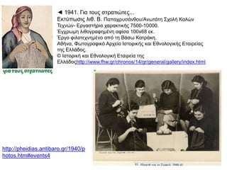 ▲ " π π : , , , π ,Ο ατριωτισμός των Η ειρωτών Χωρικοί άνδρες γυναίκες αιδιά αναβιβάζουν εις
π π , ". τας κορυφάς της Πίνδου ό λα και ολεμοφόδια βοηθούντες τον στρατό μας Αρχαίος
. ./ - / πεκδοτικός οίκος Δημητρίου Δημητράκου Α Ε Αθήναι Πλατεία Συντάγματος Εγκεκριμένος υ ό του
π π .  46x66 ./ 52x73 .  ,Υ ουργείου Τύ ου και Τουρισμού Έγχρωμη λιθογραφία εκ εκ Αθήνα Συλλογή
. . . ., . 4955/16.  ©Ι Ε Ε Ε αρ Ιστορική και Εθνολογική Εταιρεία της Ελλάδος
http://www.fhw.gr/chronos/14/gr/general/gallery/index.html
 