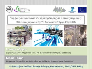 Πυρήνες συγκοινωνιακής εξυπηρέτησης σε αστικές περιοχές-
    Βέλτιστες πρακτικές: Το Ευρωπαϊκό έργο City-HUB




1ο Πανελλήνιο Συνέδριο Αστικής Βιώσιμης Κινητικότητας, 14/12/2012, Βόλος
 