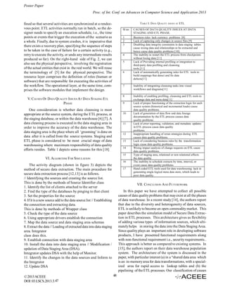 Poster Paper
Proc. of Int. Conf. on Advances in Computer Science and Application 2013
TABLE I: DATA QUALITY

fined so that several activities are synchronized at a rendezvous point. ETL activities normally run in batch, so the designer needs to specify an execution schedule, i.e., the time
points or events that trigger the execution of the scenario as
a whole. Finally, due to system crashes, it is imperative that
there exists a recovery plan, specifying the sequence of steps
to be taken in the case of failure for a certain activity (e.g.,
retry to execute the activity, or undo any intermediate results
produced so far). On the right-hand side of Fig. 2, we can
also see the physical perspective, involving the registration
of the actual entities that exist in the real world. We will reuse
the terminology of [5] for the physical perspective. The
resource layer comprises the definition of roles (human or
software) that are responsible for executing the activities of
the workflow. The operational layer, at the same time, comprises the software modules that implement the design.

ETL

Sl no

CAUSES OF DATA QUALITY ISSUES AT DATA
STAGING AND ETL PHASE.

1
2
3

Business rules lack currency problems [8]
Lack of capturing only changes in source files [9]
Disabling data integrity constraints in data staging tables
cause wrong data and relationships to be extracted and
hence cause data quality problems [10].
The inability to restart the ETL process from checkpoints
without losing data [11]
Lack of Providing internal profiling or integration to
third-party data profiling and cleansing
tools.[11]
Lack of automatically generating rules for ETL tools to
build mappings that detect and fix data
defects[11]

4
5

6

7

Inability of integrating cleansing tasks into visual
workflows and diagrams[11]

8

V. CAUSES OF DATA QUALITY ISSUES AT DATA STAGING ETL
PHASE

Inability of enabling profiling, cleansing and ETL tools to
exchange data and meta data[11]
Lack of proper functioning of the extraction logic for each
source system (historical and incremental loads) cause
data quality problems.
Lack of generation of data flow and data lineage
documentation by the ETL process causes data
quality problems
Lack of error reporting, validation, and metadata updates
in ETL process cause data quality
problems.
Inappropriate handling of rerun strategies during ETL
causes data quality problems.
Lack of considering business rules by the transformation
logic cause data quality problems
Wrong impact analysis of change requests on ETL cause
data quality problems.
Type of staging area, relational or non relational affects
the data quality
The inability to schedule extracts by time, interval, or
event cause data quality problems
Hand coded ETL tools used for data warehousing lack in
generating single logical meta data store, which leads to
poor data quality.

9

One consideration is whether data cleansing is most
appropriate at the source system, during the ETL process, at
the staging database, or within the data warehouse [6] [7]. A
data cleaning process is executed in the data staging area in
order to improve the accuracy of the data warehouse. The
data staging area is the place where all ‘grooming’ is done on
data after it is called from the source systems. Staging and
ETL phase is considered to be most crucial stage of data
warehousing where maximum responsibility of data quality
efforts resides. Table 1 depicts some reasons for this [18]

10

11

12
13
14
15

VI. ALGORITHM FOR SIMULATION
16

The activity diagram (shown in figure 3) depicts the
method of secure data extraction. The main procedure for
secure data extraction process [12,13] is as follows.
// Identifying the sources and creating the source list.
This is done by the methods of Source Identifier class
1. Identify the list of clients attached to the server
2. Find the type of the databases by pinging to that client
3. Set the properties for the source
4. If it is a new source add to the data source list // Establishing
the connection and extracting data.
This is done by methods of Wrapper class
5. Check the type of the data source
6. Using appropriate drivers establish the connection
7. Map the data source and data staging area schemas
8. Extract the data // Loading of extracted data into data staging
area. Integrator
class does this.
9. Establish connection with data staging area
10. Install the data into data staging area // Modification /
updation of Data Staging Area (DSA).
Integrator updates DSA with the help of Monitor.
11. Identify the changes in the data sources and Inform to
the Integrator
12. Update DSA
© 2013 ACEEE
DOI: 03.LSCS.2013.3.47

ISSUES AT

17

VII. CONCLUSION AND FUTUREWORK
In this paper we have attempted to collect all possible
causes of data quality problems that may exist at all the phases
of data warehouse. In a recent study [14], the authors report
that due to the diversity and heterogeneity of data sources,
ETL is unlikely to become an open commodity market. This
paper describes the simulation model of Secure Data Extraction in ETL processes. This architecture gives us flexibility
of adding various types of information sources, which ultimately helps in storing the data into the Data Staging Area.
Since quality plays an important role in developing software
products, I have presented functional requirements along
with non-functional requirement i.e., security requirements..
This approach is better as compared to existing systems. In
[15], the authors report on their data warehouse population
system. The architecture of the system is discussed in the
paper, with particular interest (a) in a “shared data area which
is an in-memory area for data transformations, with a specialized area for rapid access to lookup tables and (b) the
pipelining of the ETL processes. Our classification of causes
48

 
