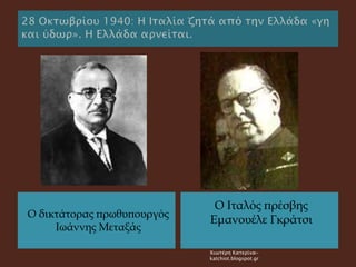 Ο δικτάτορας πρωθυπουργός
Ιωάννης Μεταξάς
Ο Ιταλός πρέσβης
Εμανουέλε Γκράτσι
Χιωτέρη Κατερίνα-
katchiot.blogspot.gr
 