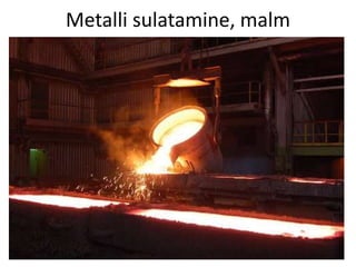 Metalli sulatamine, malm
 