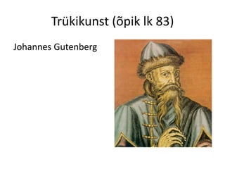 Trükikunst (õpik lk 83)
Johannes Gutenberg
 