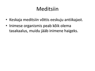 Meditsiin
• Keskaja meditsiin võttis eeskuju antiikajast.
• Inimese organismis peab kõik olema
tasakaalus, muidu jääb inimene haigeks.
 