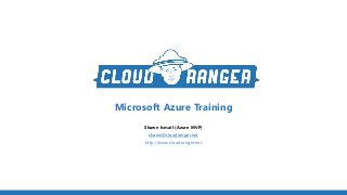 Microsoft Azure Training
Shawn Ismail (Azure MVP)
shawn@cloudranger.net
http://www.cloudranger.net
 