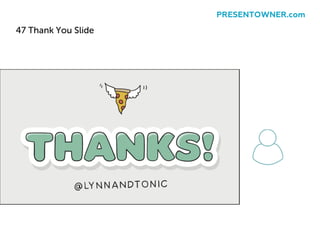 47 Thank You Slide
PRESENTOWNER.com
 