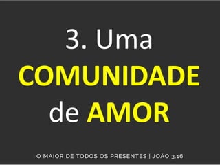 3. Uma
COMUNIDADE
de AMOR
 