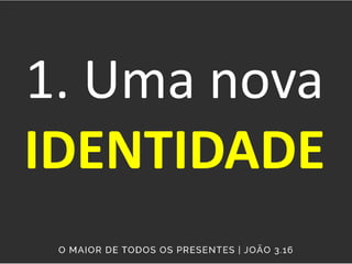 1. Uma nova
IDENTIDADE
 