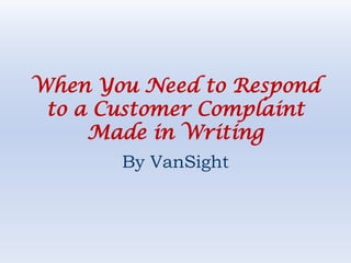 When You Need to Respond to a Customer Complaint Made in Writing By VanSight 