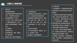 七星级上门服务流程
一 准备过程
1. 提前确定乘车路线
2. 出发时要给顾客打电话确认顾客
在家，并表明现在已经出发
3. 到达顾客家敲门三下即可
4. 开门问好：您好，我是爪爪宠物
上门服务的美容师XXX（名字），
很高兴为您家狗狗服务，并递交
名片。
5. 进门穿鞋套。
6. 咨询狗狗习性。
7. 询问顾客浴室，电源，插座在
哪？如何使用？
8. 摆放好工具，做好万全的准备
二.洗澡美容过程
1.舒缓情绪(手机放特定音乐，并跟主人
介绍：这是给狗狗听的舒缓音乐)
2.健康检查(检查宠物身体状况：精神，
被毛，皮肤，鼻子，眼睛，口气，牙
齿，牙龈，耳朵，四肢，肛门，体型)
3.洗前护理(眼，耳，趾甲，肛门腺，
脚)
4.沐浴护毛(洗澡液)
5.吹干剃毛(踢脚底毛，腹底毛，肛门
毛，喷护理液，捯毛)
6.美容造型（如果是美容单）
三.结束过程
1.环境清理打扫，给顾客反馈单让顾客
填基本信息（在此同时收拾卫生间-恢
复原样）
2. 顾客填好反馈表时讲解已完成的服务
项目（每项边打钩边跟用户确认，如某
一项没有进行，跟用户解释为什么没进
行，比如指甲很短，不需要剪。），跟
顾客沟通护理以及狗狗的身体状况，并
做在反馈表上做记录（狗狗情况），反
馈表后续移交给客服记录系统
3.出门告别：希望今天的服务您能满
意，后续我们会有电话回访，帮我们提
提建议我们会改善服务，谢谢。
4.客服第二天电话回访，询问服务是否
满意，有没有建议，美容师的服务内容
有无缺失等。
 