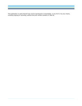 This publication or parts thereof may not be reproduced or transmitted in any form or by any means,
including copying or recording, without the prior written consent of DNV GL.
 