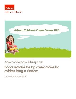 Adecco Children‟s Career Survey 2015
Doctor remains the top career choice for
children living in Vietnam
Adecco Vietnam Whitepaper
January/February 2015
 