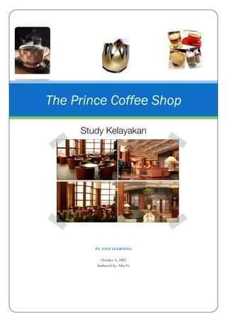 PT. FAST LEARNING
October 3, 2007
Authored by: Alin Ve
The Prince Coffee Shop
Study Kelayakan
 