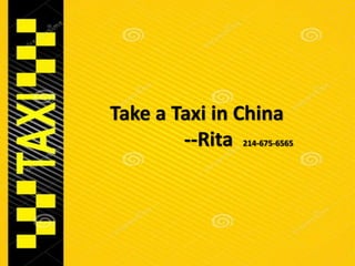 Take a Taxi in China
--Rita 214-675-6565
 