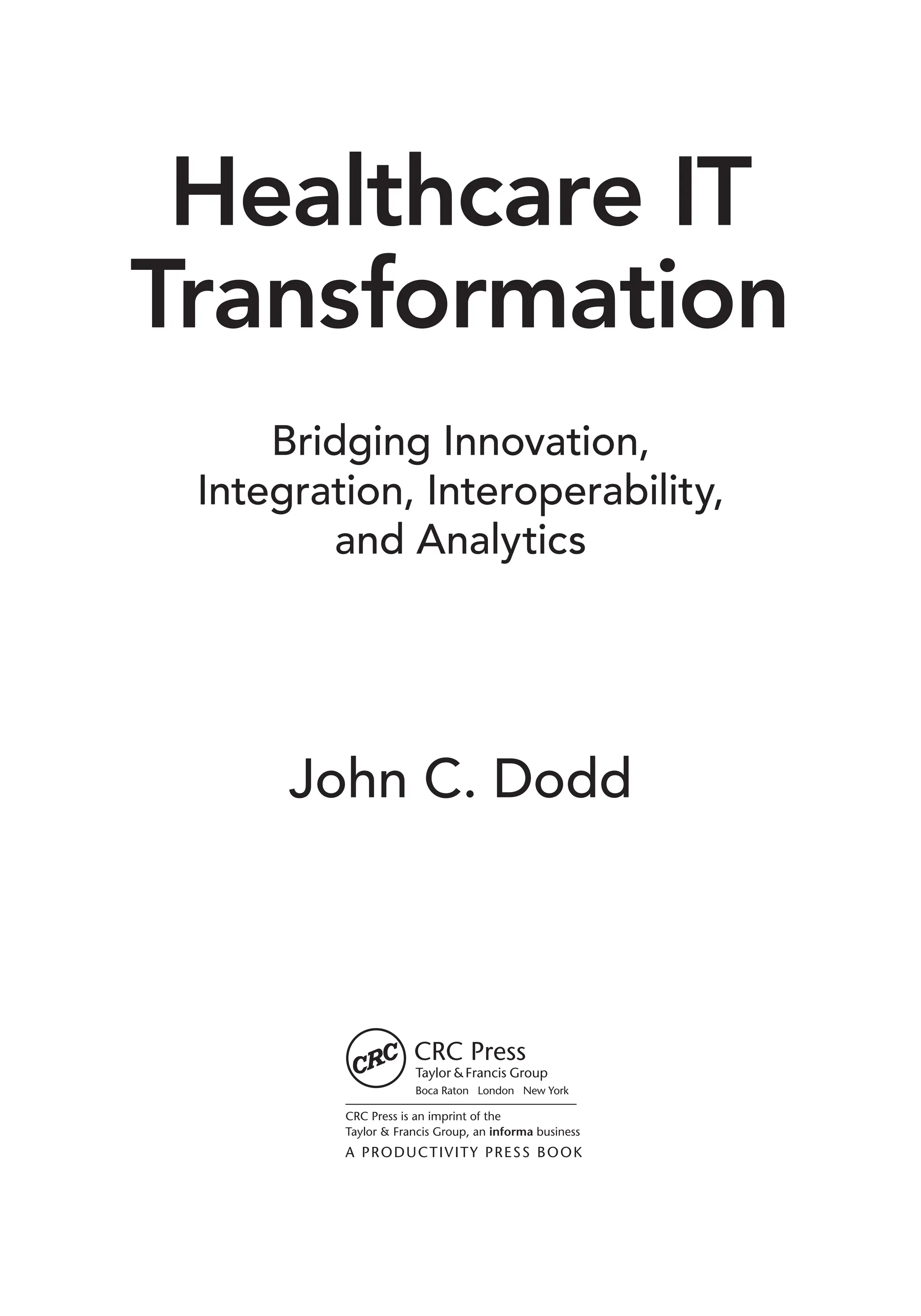 Healthcare IT
Transformation
Bridging Innovation,
Integration, Interoperability,
and Analytics
John C. Dodd
 