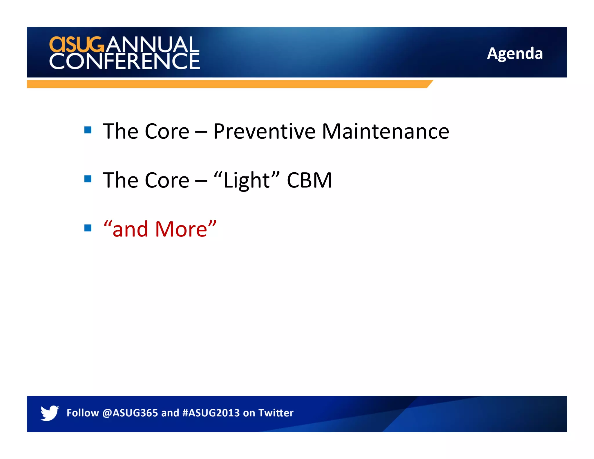 Agenda
 The Core – Preventive Maintenance
 The Core – “Light” CBM
 “and More”
 