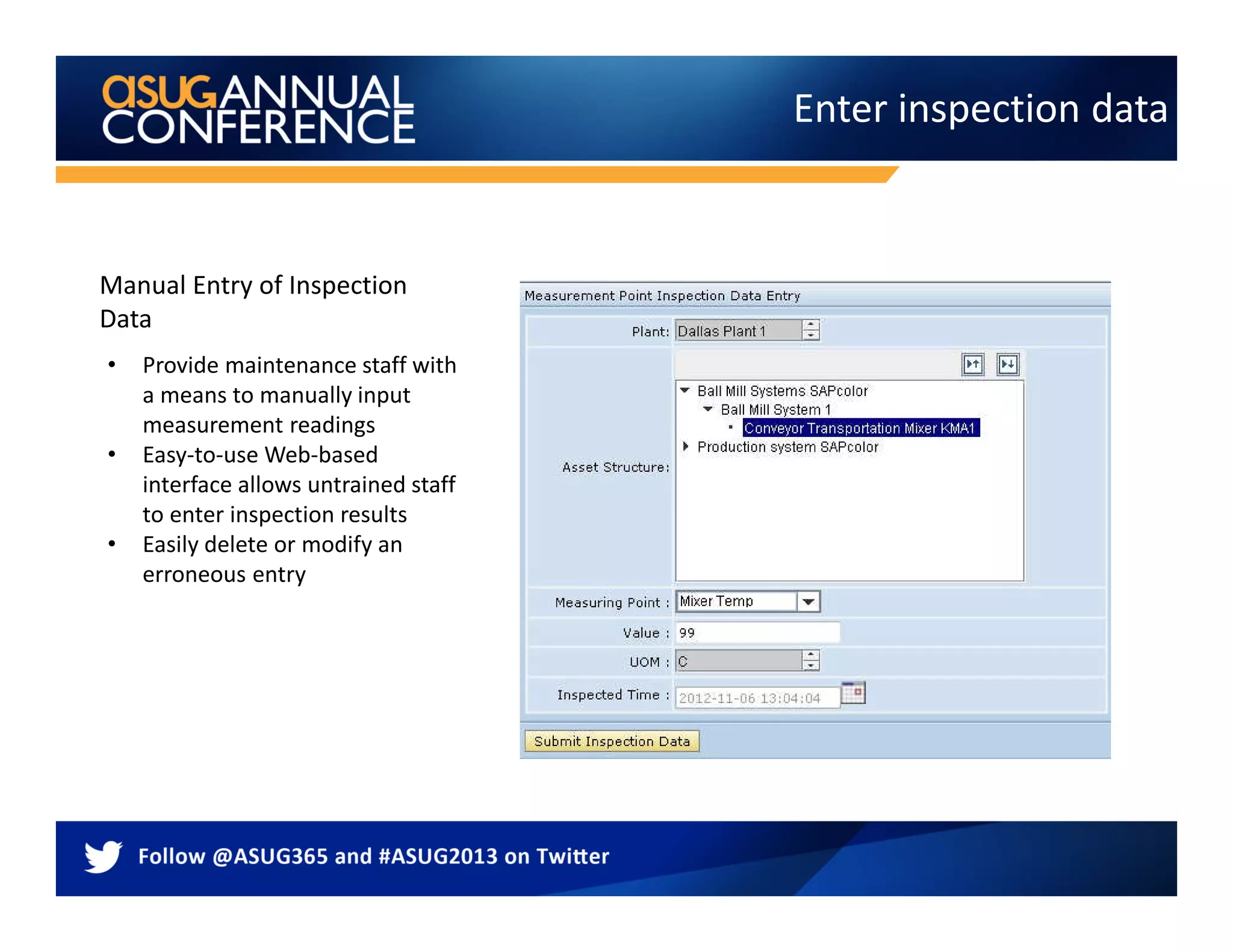 Enter inspection data
• Provide maintenance staff with
a means to manually input
measurement readings
• Easy-to-use Web-based
interface allows untrained staff
to enter inspection results
• Easily delete or modify an
erroneous entry
Manual Entry of Inspection
Data
 
