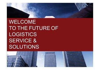 WELCOME
TO THE FUTURE OF
LOGISTICS
SERVICE &
SOLUTIONS
WELCOME
TO THE FUTURE OF
LOGISTICS
SERVICE &
SOLUTIONS
 